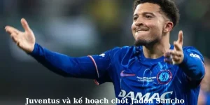 Juventus và kế hoạch chốt Jadon Sancho