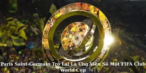 Paris Saint-Germain Trở Lại Là Ứng Viên Số Một FIFA Club World Cup