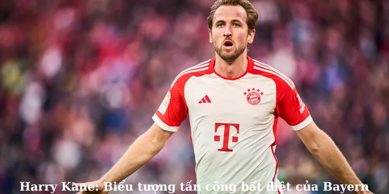 Harry Kane: Biểu tượng tấn công bất diệt của Bayern