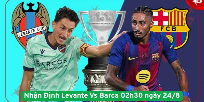 Nhận Định Levante Vs Barca 02h30 ngày 24/8