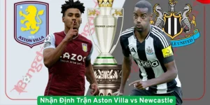 Nhận Định Trận Aston Villa vs Newcastle