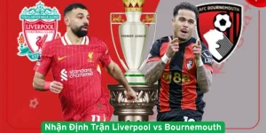 Nhận Định Trận Liverpool vs Bournemouth