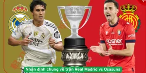 Nhận định chung về trận Real Madrid vs Osasuna