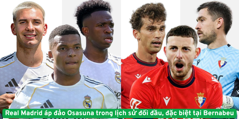 Real Madrid áp đảo Osasuna trong lịch sử đối đầu, đặc biệt tại Bernabeu
