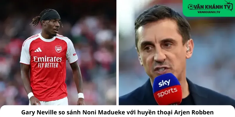 Gary Neville so sánh Noni Madueke với huyền thoại Arjen Robben
