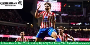 Julian Alvarez Hat-Trick, Khẳng Định Vị Thế Trung Tâm Tại Atletico Madrid