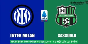 Nhận Định Inter Milan vs Sassuolo - Cơ Hội Lấy Lại Điểm