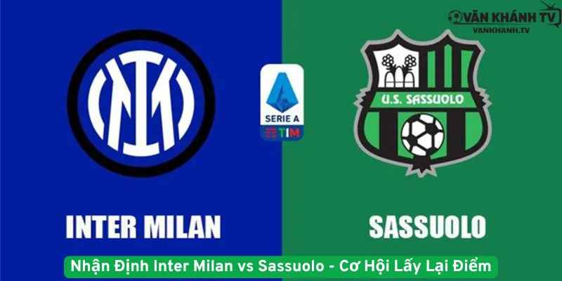 Nhận Định Inter Milan vs Sassuolo - Cơ Hội Lấy Lại Điểm