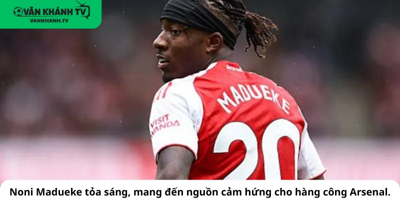 Noni Madueke tỏa sáng, mang đến nguồn cảm hứng cho hàng công Arsenal.